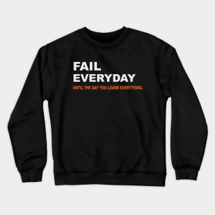 Fail everyday until the day you learn everything Crewneck Sweatshirt